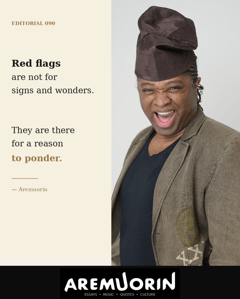 Aremuorin Editorial 090: Red flags are not for signs and wonders. They are there for a reason to ponder.