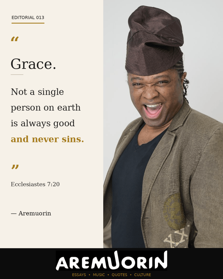 Aremuorin Editorial 013 — Grace. Not a single person on earth is always good and never sins. Ecclesiastes 7:20.